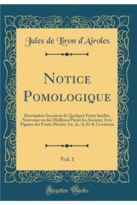 Notice Pomologique, Vol. 1: Description Succincte de Quelques Fruits Inédits, Nouveaux ou des Meilleurs Parmi les Anciens; Avec Figures des Fruits Décrits; 1re, 2e, 3e Et 4e Livraisons (Classic Reprint)