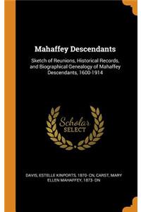 Mahaffey Descendants: Sketch of Reunions, Historical Records, and Biographical Genealogy of Mahaffey Descendants, 1600-1914