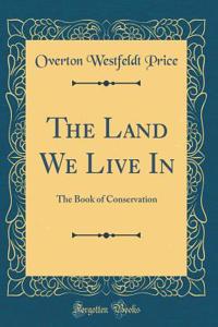 The Land We Live in: The Book of Conservation (Classic Reprint)