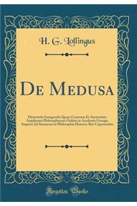 De Medusa: Dissertatio Inauguralis Quam Consensu Et Auctoritate Amplissimi Philosophorum Ordinis in Academia Georgia Augusta Ad Summons in Philosophia Honores Rite Capessendos (Classic Reprint)