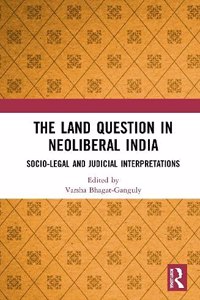 The Land Question In Neoliberal India: Socio-Legal And Judicial Interpretations