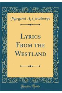Lyrics from the Westland (Classic Reprint)