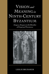 Vision and Meaning in Ninth-Century Byzantium: Image as Exegesis in the Homilies of Gregory of Nazianzus