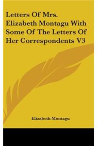 Letters Of Mrs. Elizabeth Montagu With Some Of The Letters Of Her Correspondents V3