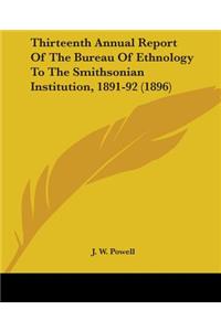 Thirteenth Annual Report Of The Bureau Of Ethnology To The Smithsonian Institution, 1891-92 (1896)