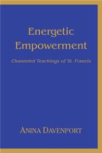 Energetic Empowerment: Channeled Teachings of St. Francis