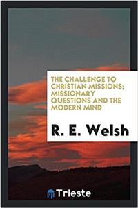 The challenge to Christian missions; missionary questions and the modern mind
