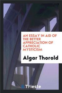 An Essay in Aid of the Better Appreciation of Catholic Mysticism