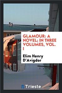 GLAMOUR: A NOVEL; IN THREE VOLUMES, VOL.