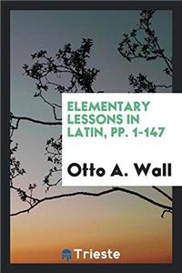 Elementary Lessons in Latin, pp. 1-147