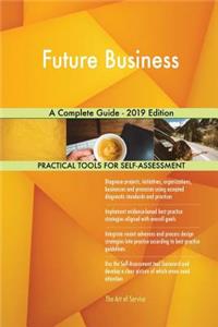 Future Business A Complete Guide - 2019 Edition
