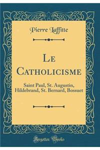 Le Catholicisme: Saint Paul, St. Augustin, Hildebrand, St. Bernard, Bossuet (Classic Reprint)