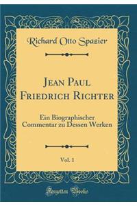 Jean Paul Friedrich Richter, Vol. 1: Ein Biographischer Commentar Zu Dessen Werken (Classic Reprint)