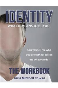 Identity: What It Means To Be You - The Workbook: Can You Tell Me Who You Are Without Telling Me What You Do?
