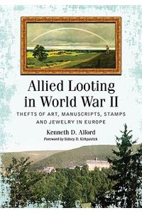 Allied Looting in World War II: Thefts of Art, Manuscripts, Stamps and Jewelry in Europe