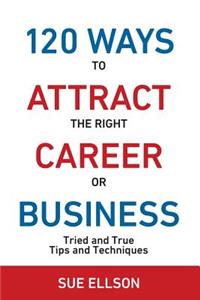 120 Ways To Attract The Right Career Or Business