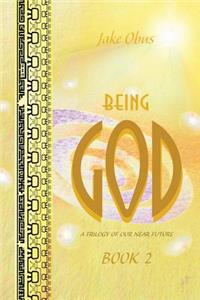 Being God, Book Two: A Trilogy of our Near Future