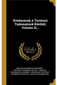 Értekezések A Történeti Tudományok Köréböl, Volume 21...