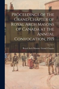 Proceedings of the Grand Chapter of Royal Arch Masons of Canada at the Annual Convocation, 1919