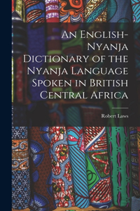 English-Nyanja Dictionary of the Nyanja Language Spoken in British Central Africa