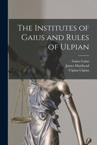 Institutes of Gaius and Rules of Ulpian