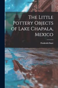 Little Pottery Objects of Lake Chapala, Mexico