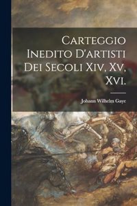 Carteggio Inedito D'artisti Dei Secoli Xiv, Xv, Xvi.