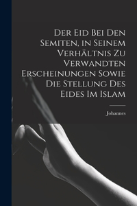 Eid bei den Semiten, in seinem Verhältnis zu verwandten Erscheinungen sowie die Stellung des Eides im Islam