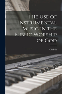use of Instrumental Music in the Public Worship of God