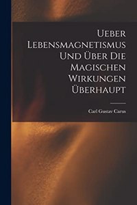 Ueber Lebensmagnetismus Und Über Die Magischen Wirkungen Überhaupt