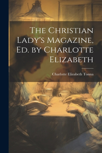 Christian Lady's Magazine, Ed. by Charlotte Elizabeth