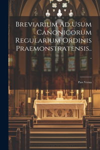 Breviarium Ad Usum Canonicorum Regularium Ordinis Praemonstratensis...