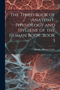 Third Book of Anatomy, Physiology and Hygiene of the Human Body, Book 3