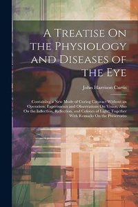 Treatise On the Physiology and Diseases of the Eye