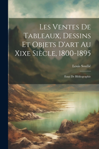 Les Ventes De Tableaux, Dessins Et Objets D'art Au Xixe Siècle, 1800-1895