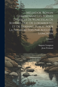 Méliador. Roman comprenant les poésies lyriques de Wenceslas de Bohême, duc de Luxembourg et de Brabant, public pour la premìere fois par Auguste Longnon; Volume 1