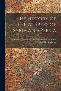 The history of the Atábeks of Syria and Persia
