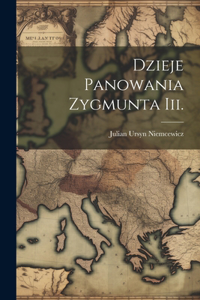 Dzieje Panowania Zygmunta Iii.