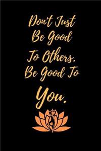 Don't Just Be Good To Others. Be Good To You.