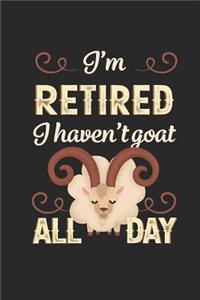 I'm Retired I Haven't Goat All Day