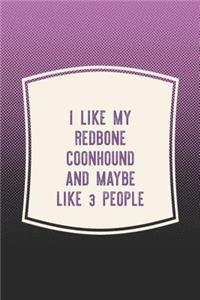 I Like My Redbone Coonhound & Like 3 People