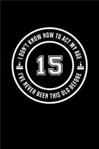 15 - I Don't Know How To Act My Age, I've Never Been This Old Before