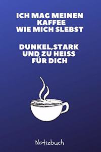 Ich Mag Meinen Kaffee Wie Mich Selbst Dunkel, Stark Und Zu Heiß Für Dich Notizbuch