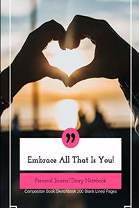 Embrace All That Is You! Personal Journal Diary Notebook Composition Book Sketchbook- 200 Blank Lined Pages