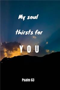 My soul thirsts for you - Psalm 63