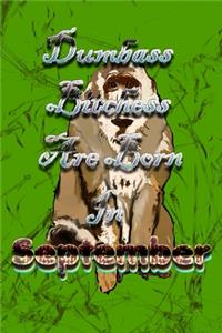 Dumbass Bitches Are Born In September