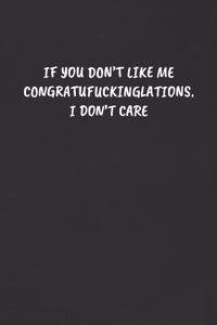 If You Don't Like Me Congratufuckinglations. I Don't Care