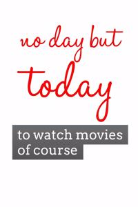No Day But Today to Watch Movies of Course