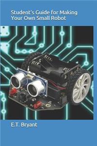 Student's Guide for Making Your Own Small Robot