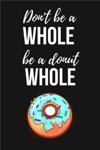 Don't Be A Whole Be A Donut Whole